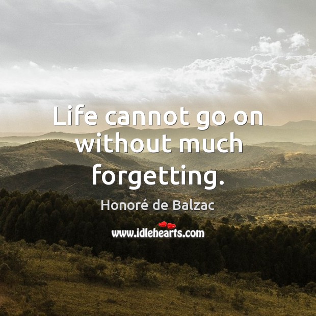 Life cannot go on without much forgetting. Image