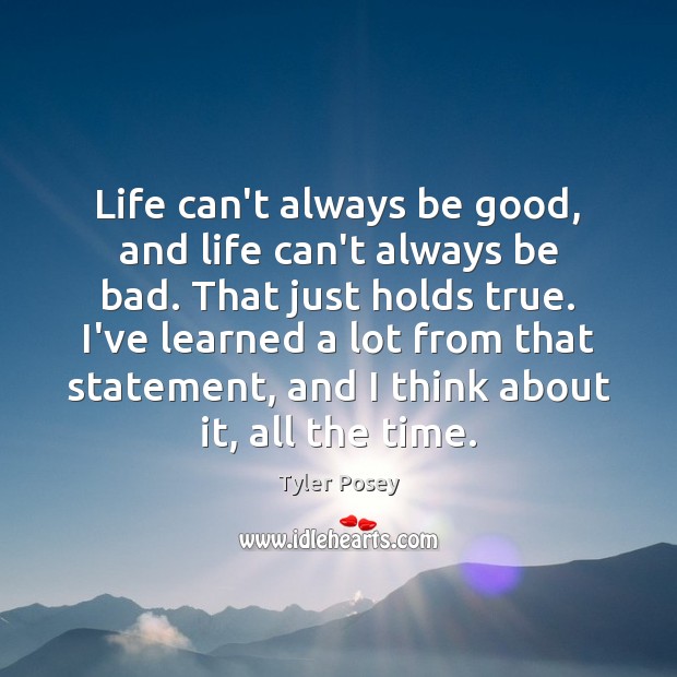 Life can’t always be good, and life can’t always be bad. That Good Quotes Image