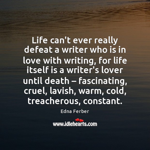 Life can’t ever really defeat a writer who is in love with Edna Ferber Picture Quote