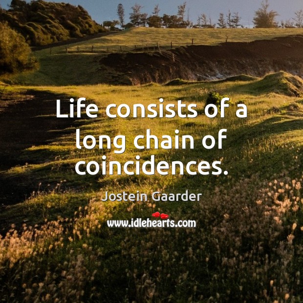 Life consists of a long chain of coincidences. Image