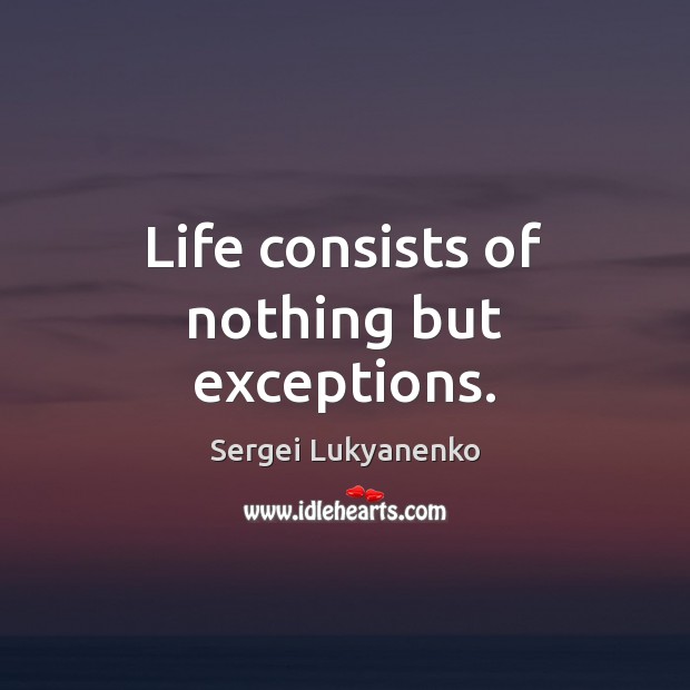 Life consists of nothing but exceptions. Sergei Lukyanenko Picture Quote