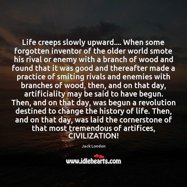 Life creeps slowly upward…. When some forgotten inventor of the older world Jack London Picture Quote