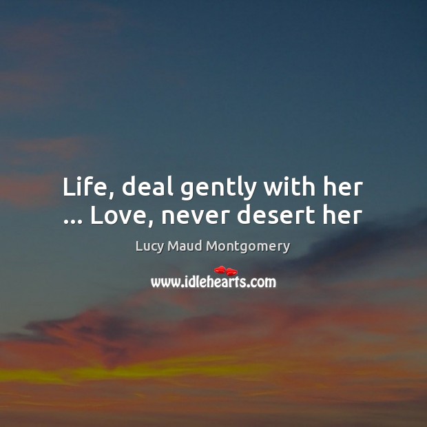 Life, deal gently with her … Love, never desert her Image