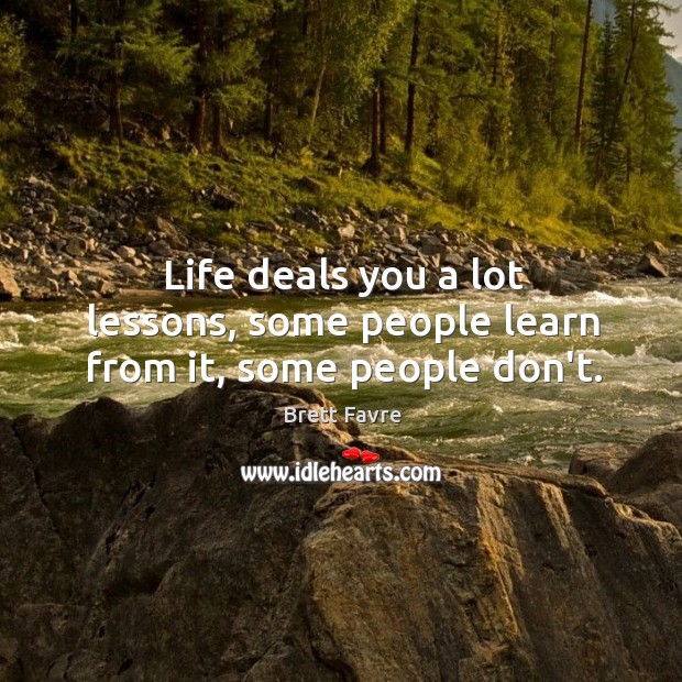 Life deals you a lot lessons, some people learn from it, some people don’t. Brett Favre Picture Quote