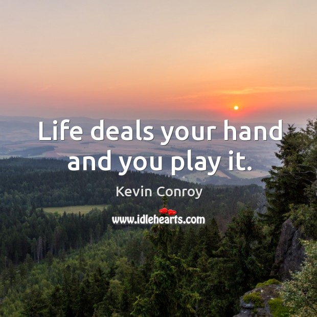 Life deals your hand and you play it. Kevin Conroy Picture Quote