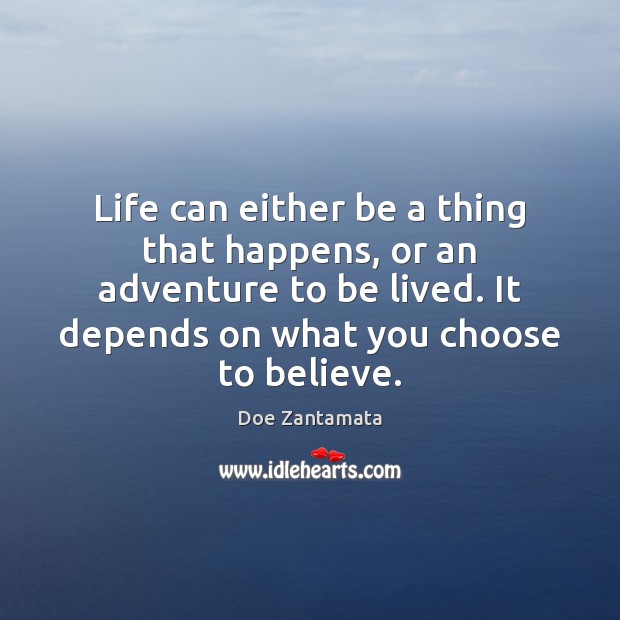 Life depends on what you choose to believe. Doe Zantamata Picture Quote