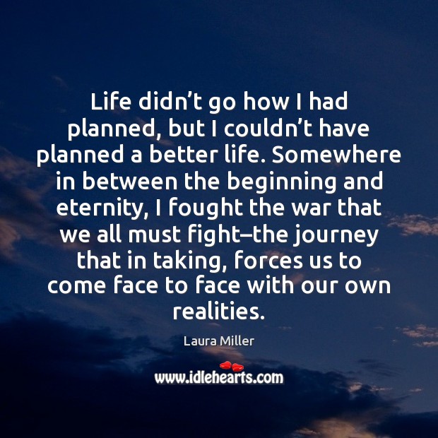 Life didn’t go how I had planned, but I couldn’t Laura Miller Picture Quote