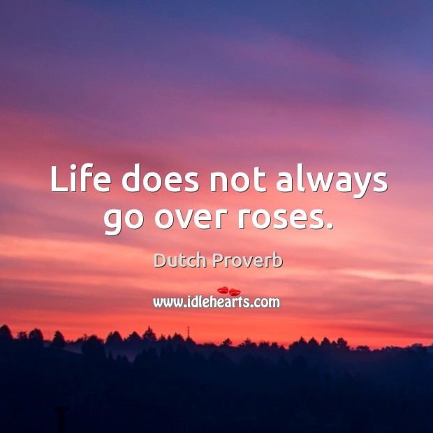 Life does not always go over roses. Dutch Proverbs Image