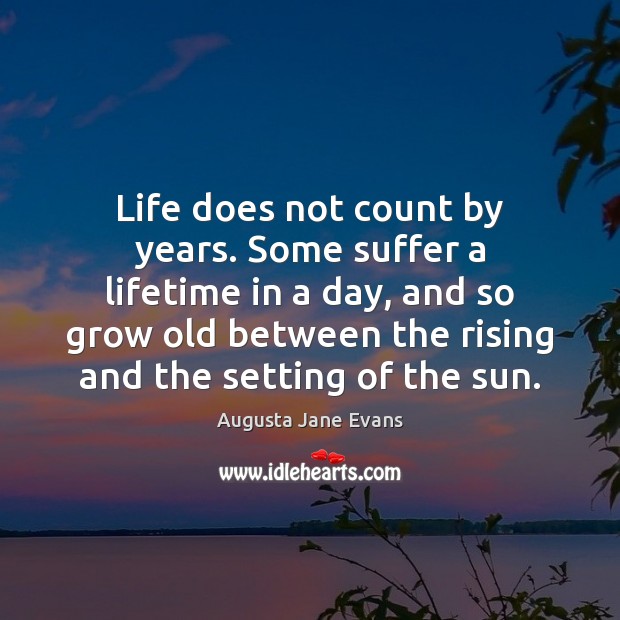 Life does not count by years. Some suffer a lifetime in a Image