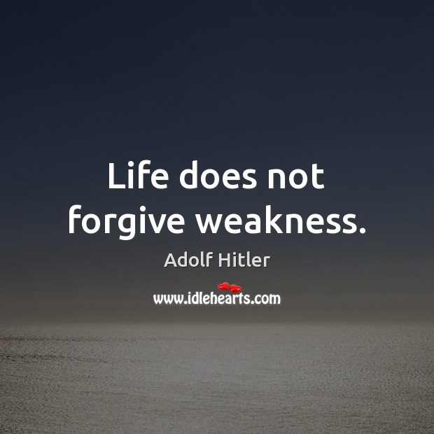 Life does not forgive weakness. Image