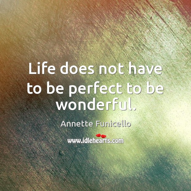 Life does not have to be perfect to be wonderful. Annette Funicello Picture Quote