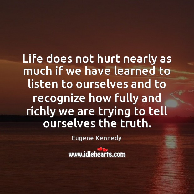 Life does not hurt nearly as much if we have learned to Eugene Kennedy Picture Quote