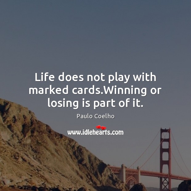 Life does not play with marked cards.Winning or losing is part of it. Image
