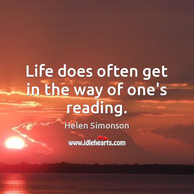 Life does often get in the way of one’s reading. Helen Simonson Picture Quote