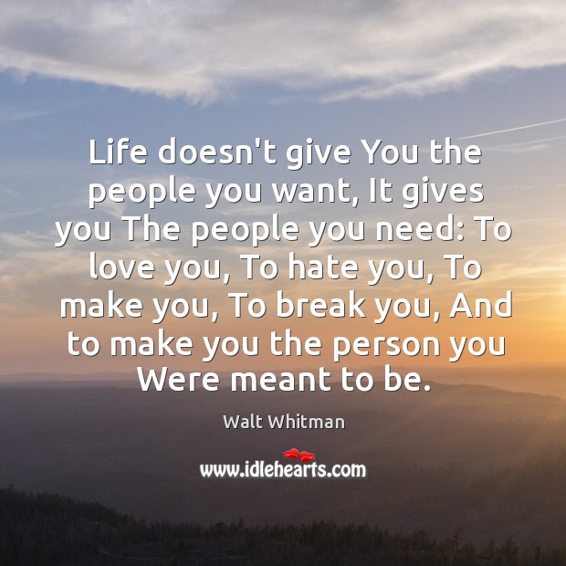 Life doesn’t give You the people you want, It gives you The Walt Whitman Picture Quote