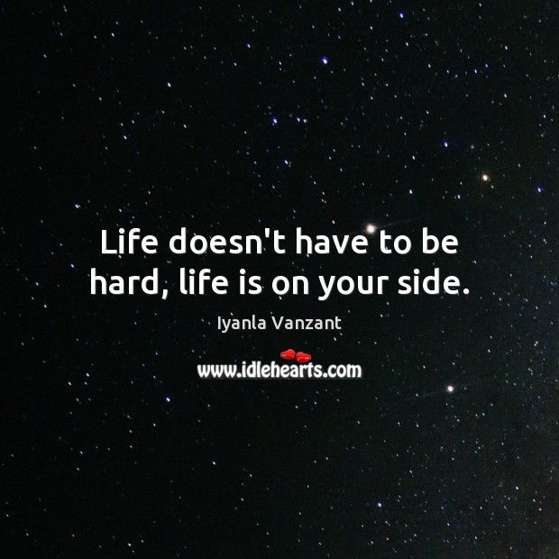 Life doesn’t have to be hard, life is on your side. Iyanla Vanzant Picture Quote