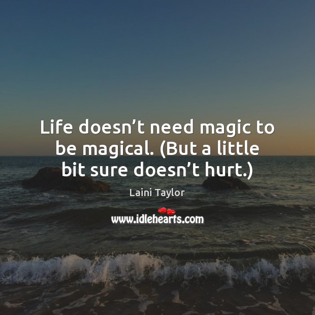 Life doesn’t need magic to be magical. (But a little bit sure doesn’t hurt.) Laini Taylor Picture Quote