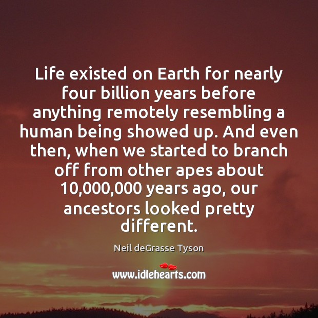 Life existed on Earth for nearly four billion years before anything remotely Image