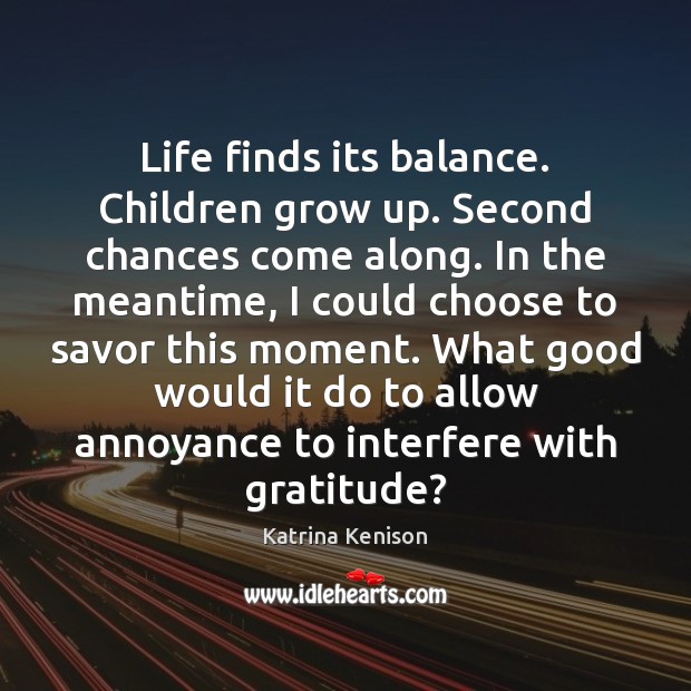 Life finds its balance. Children grow up. Second chances come along. In Image