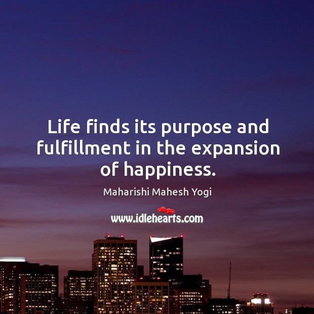 Life finds its purpose and fulfillment in the expansion of happiness. Image