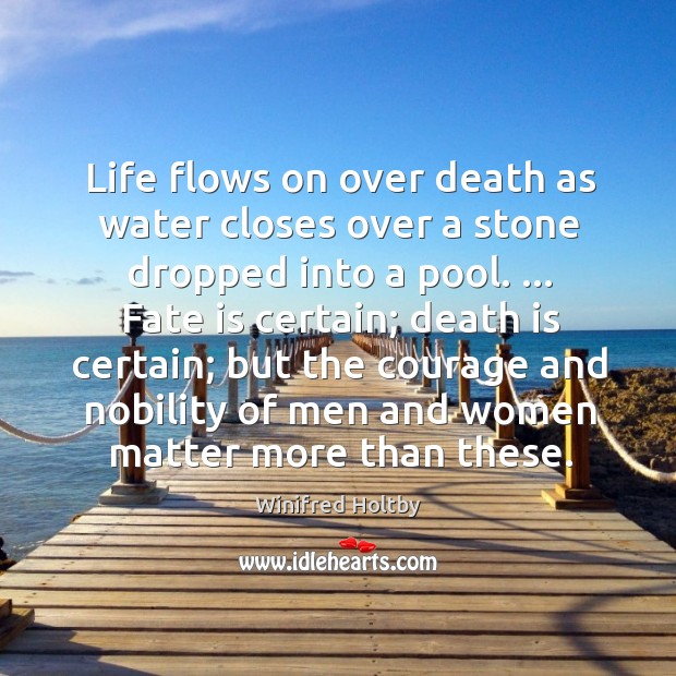 Life flows on over death as water closes over a stone dropped Winifred Holtby Picture Quote