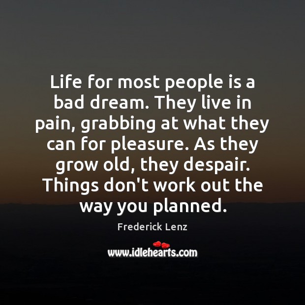 Life for most people is a bad dream. They live in pain, Image