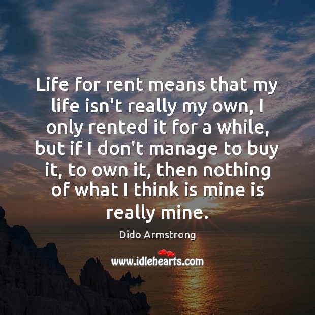 Life for rent means that my life isn’t really my own, I Image