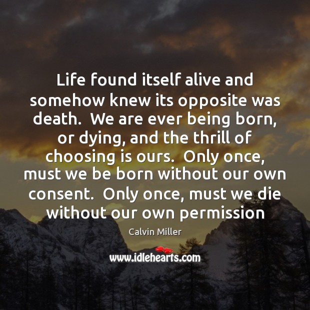 Life found itself alive and somehow knew its opposite was death.  We Image