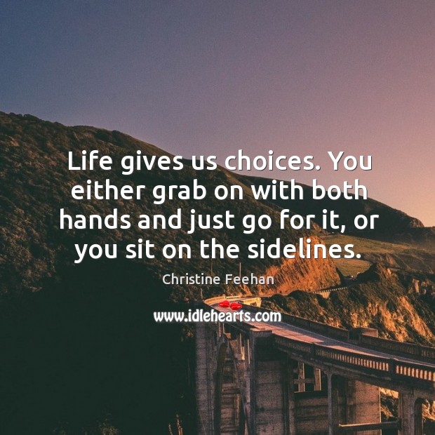 Life gives us choices. You either grab on with both hands and Image