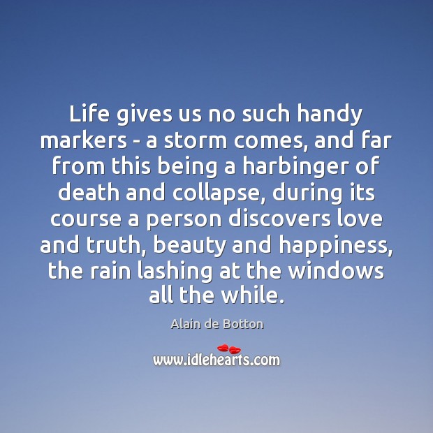 Life gives us no such handy markers – a storm comes, and Alain de Botton Picture Quote