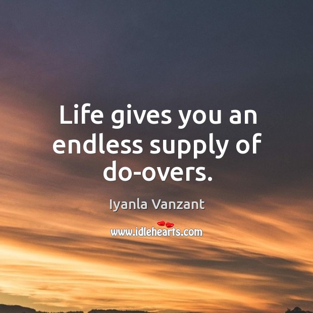 Life gives you an endless supply of do-overs. Iyanla Vanzant Picture Quote