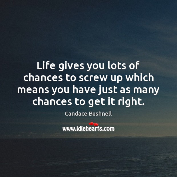 Life gives you lots of chances to screw up which means you Candace Bushnell Picture Quote