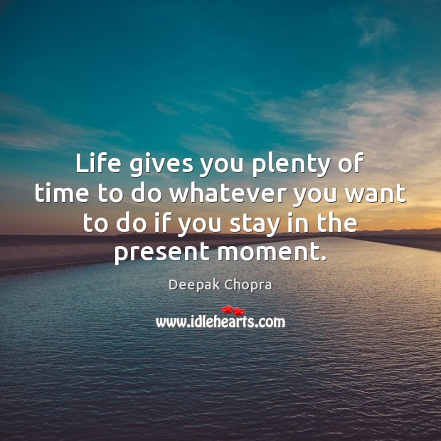 Life gives you plenty of time to do whatever you want to Deepak Chopra Picture Quote