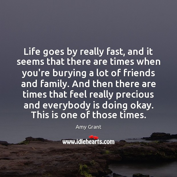 Life goes by really fast, and it seems that there are times Amy Grant Picture Quote