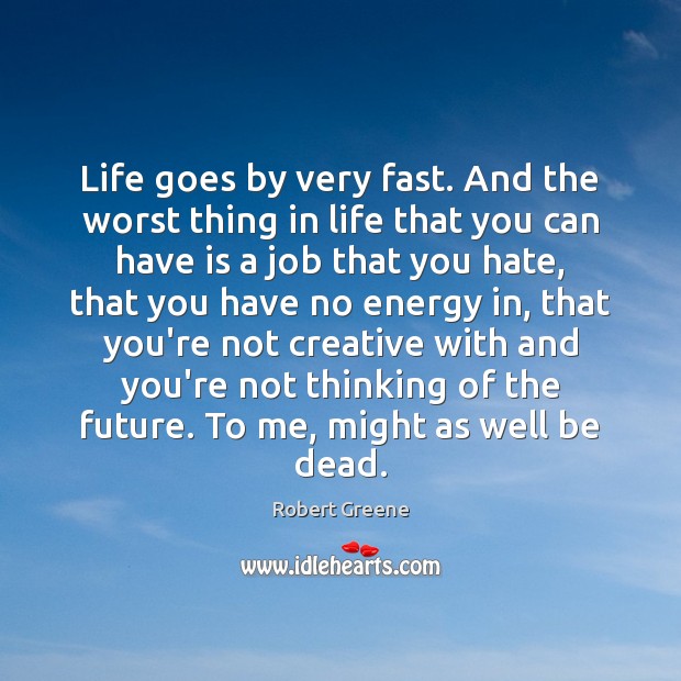 Life goes by very fast. And the worst thing in life that Robert Greene Picture Quote