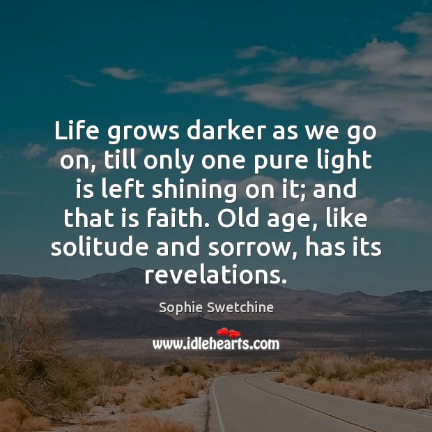 Life grows darker as we go on, till only one pure light Sophie Swetchine Picture Quote