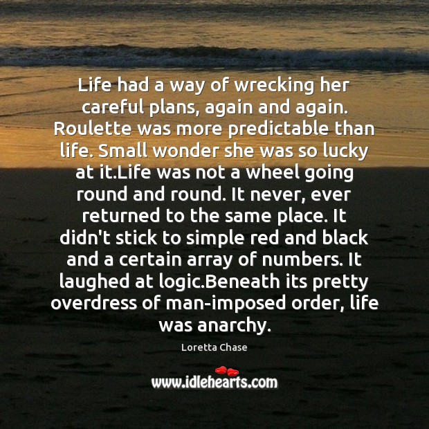 Life had a way of wrecking her careful plans, again and again. Logic Quotes Image