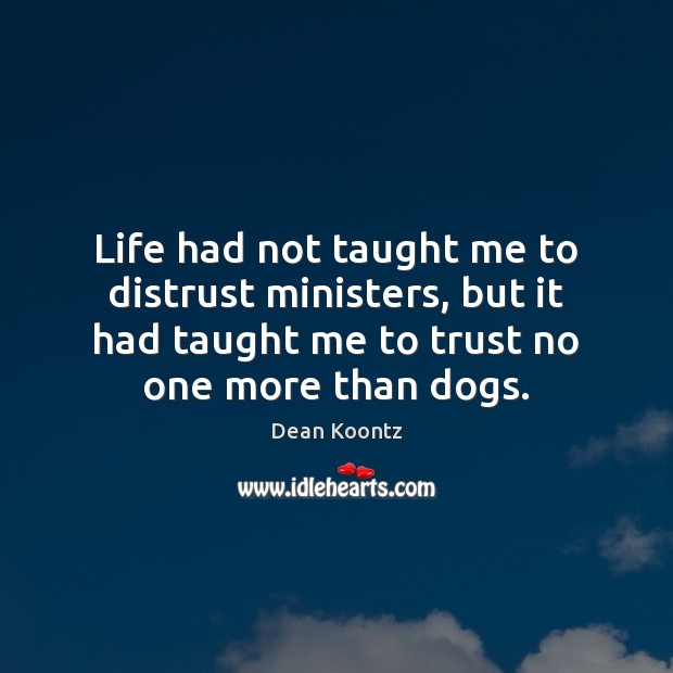 Life had not taught me to distrust ministers, but it had taught Dean Koontz Picture Quote