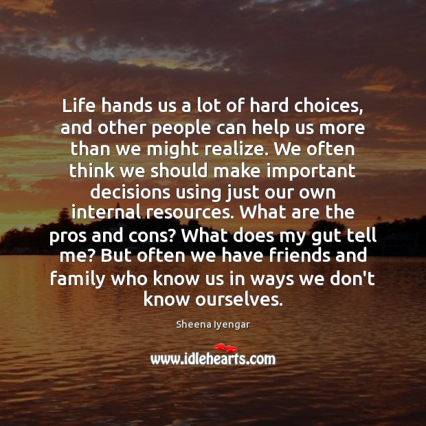 Life hands us a lot of hard choices, and other people can Sheena Iyengar Picture Quote