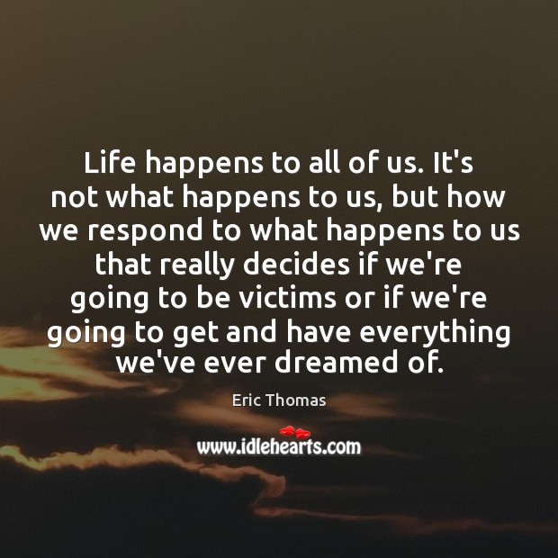 Life happens to all of us. It’s not what happens to us, Image
