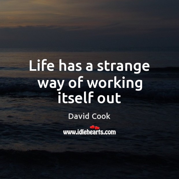 Life has a strange way of working itself out David Cook Picture Quote