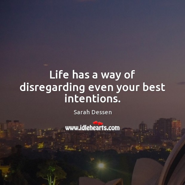 Life has a way of disregarding even your best intentions. Image