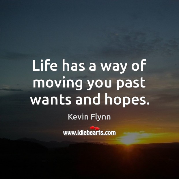 Life has a way of moving you past wants and hopes. Kevin Flynn Picture Quote