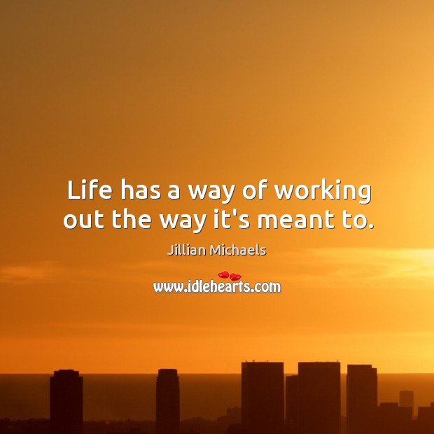 Life has a way of working out the way it’s meant to. Jillian Michaels Picture Quote