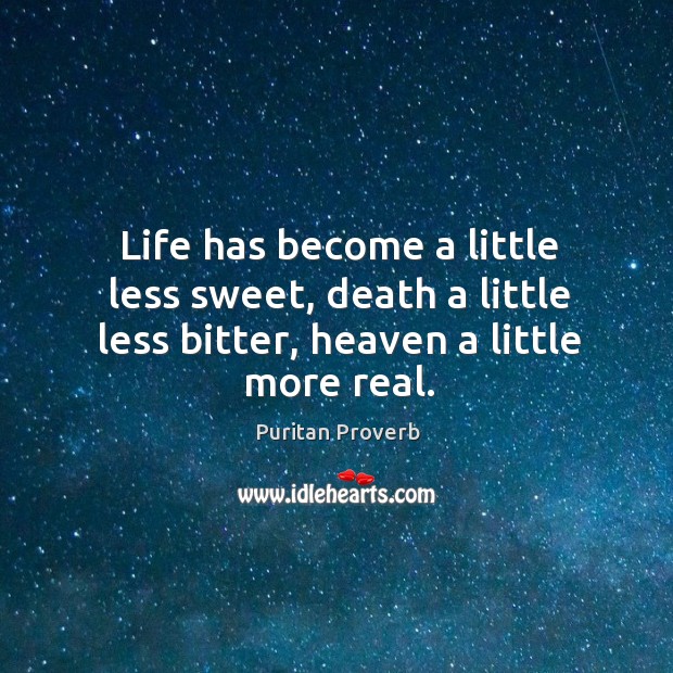 Life has become a little less sweet, death a little less bitter Puritan Proverbs Image