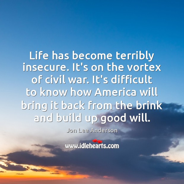 Life has become terribly insecure. It’s on the vortex of civil war. Jon Lee Anderson Picture Quote