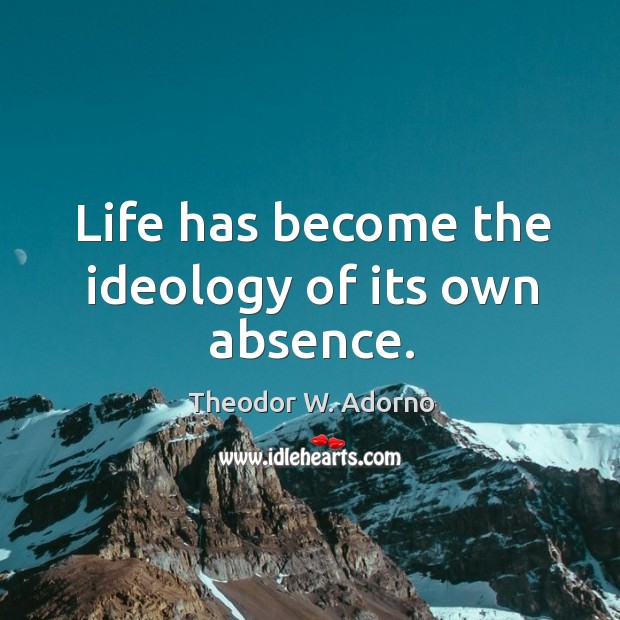 Life has become the ideology of its own absence. Image