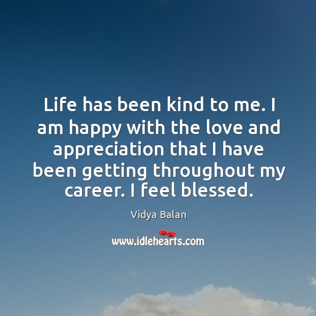 Life has been kind to me. I am happy with the love Vidya Balan Picture Quote
