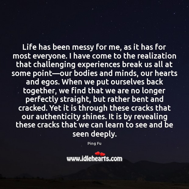Life has been messy for me, as it has for most everyone. Ping Fu Picture Quote