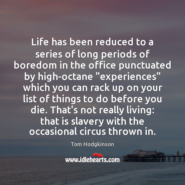 Life has been reduced to a series of long periods of boredom Tom Hodgkinson Picture Quote